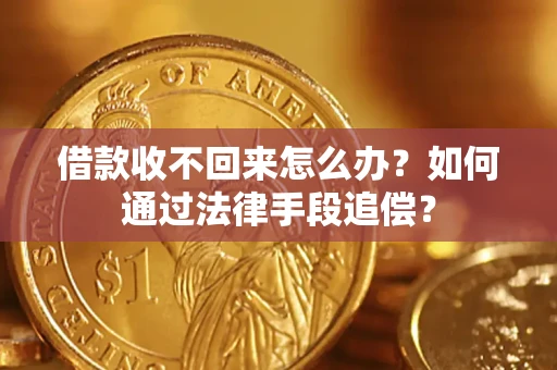 济南借款收不回来怎么办？如何通过法律手段追偿？