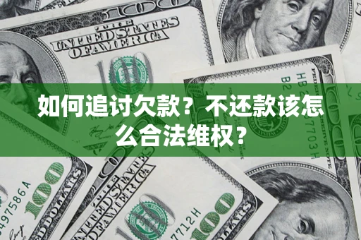 济南如何追讨欠款？不还款该怎么合法维权？