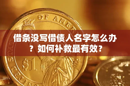 济南借条没写借债人名字怎么办？如何补救最有效？