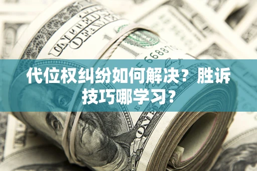 济南代位权纠纷如何解决？胜诉技巧哪学习？