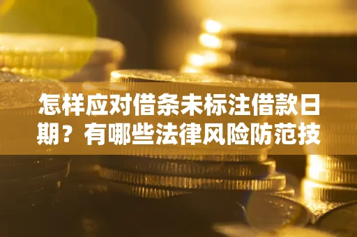 济南怎样应对借条未标注借款日期？有哪些法律风险防范技巧？