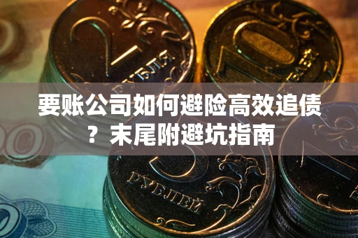 济南要账公司如何避险高效追债？末尾附避坑指南