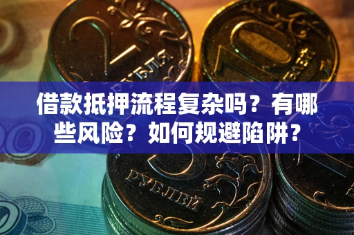 济南借款抵押流程复杂吗？有哪些风险？如何规避陷阱？