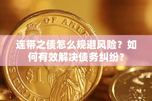 济南连带之债怎么规避风险？如何有效解决债务纠纷？