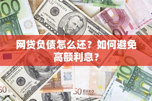 济南网贷负债怎么还？如何避免高额利息？
