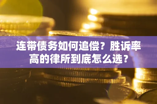 济南连带债务如何追偿？胜诉率高的律所到底怎么选？