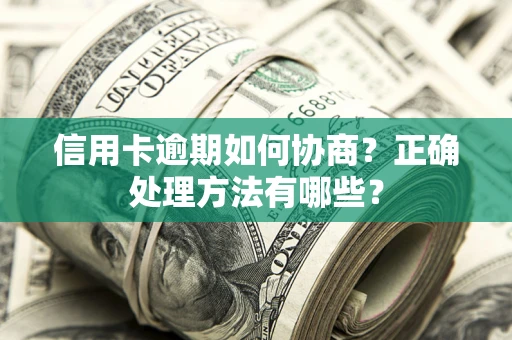 济南信用卡逾期如何协商？正确处理方法有哪些？