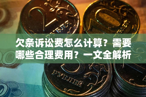 济南欠条诉讼费怎么计算？需要哪些合理费用？一文全解析