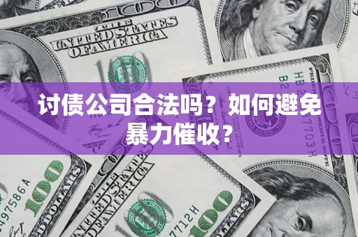 济南讨债公司合法吗？如何避免暴力催收？