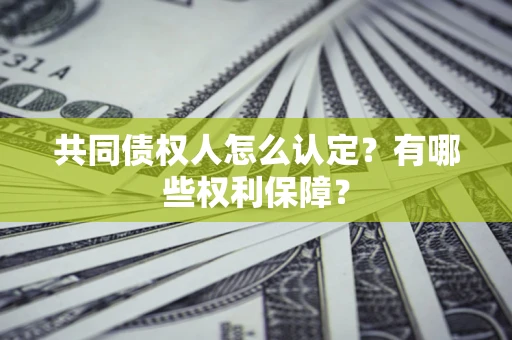 济南共同债权人怎么认定？有哪些权利保障？