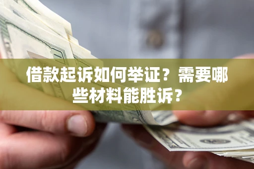 济南借款起诉如何举证？需要哪些材料能胜诉？