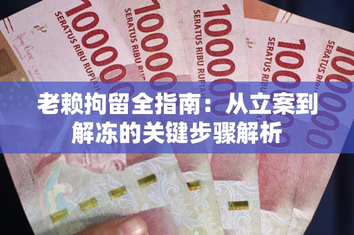 济南老赖拘留全指南：从立案到解冻的关键步骤解析