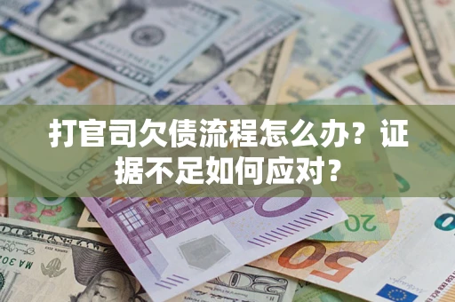 济南打官司欠债流程怎么办？证据不足如何应对？