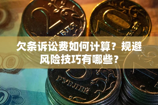 济南欠条诉讼费如何计算？规避风险技巧有哪些？