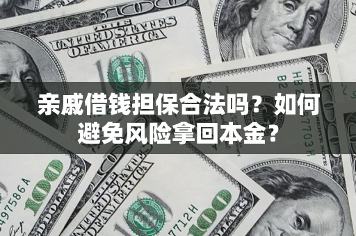 济南亲戚借钱担保合法吗？如何避免风险拿回本金？