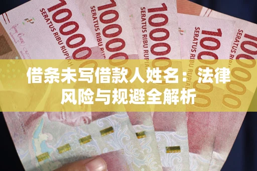 济南借条未写借款人姓名：法律风险与规避全解析