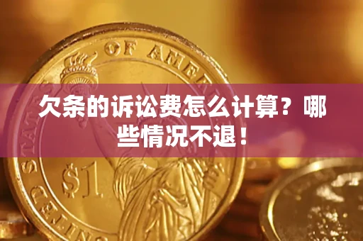 济南欠条的诉讼费怎么计算?哪些情况不退! 济南欠条的诉讼费怎么计算?哪些情况不退!