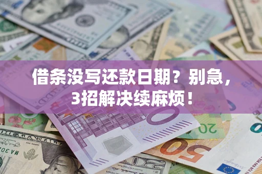 济南借条没写还款日期？别急，3招解决续麻烦！