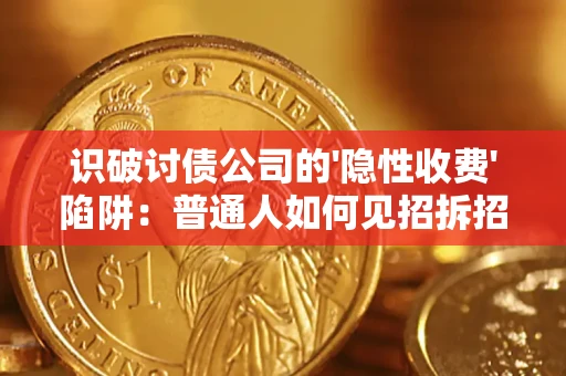 济南识破讨债公司的'隐性收费'陷阱：普通人如何见招拆招？