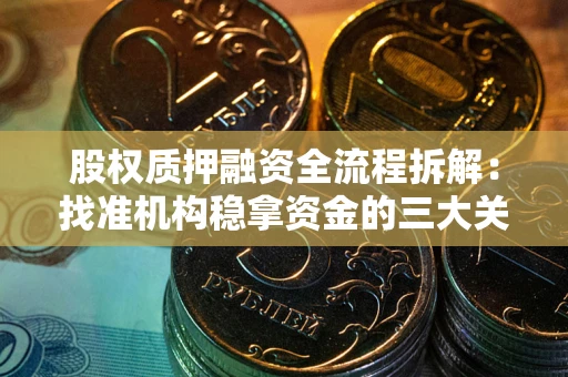 济南股权质押融资全流程拆解：找准机构稳拿资金的三大关键