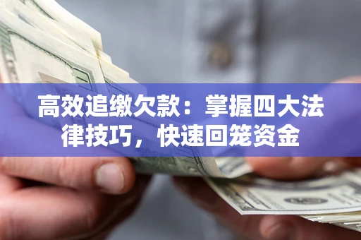 济南高效追缴欠款：掌握四大法律技巧，快速回笼资金