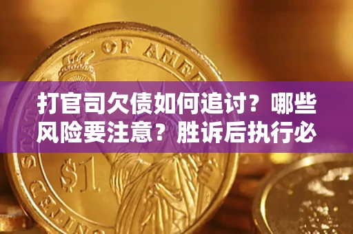 济南打官司欠债如何追讨？哪些风险要注意？胜诉后执行必看！