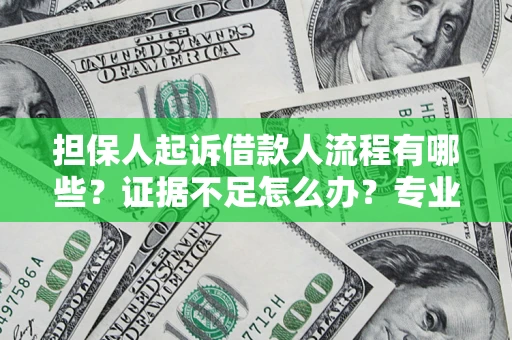 济南担保人起诉借款人流程有哪些？证据不足怎么办？专业律师解答