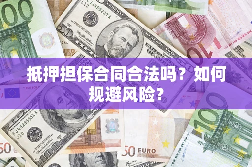 济南抵押担保合同合法吗？如何规避风险？