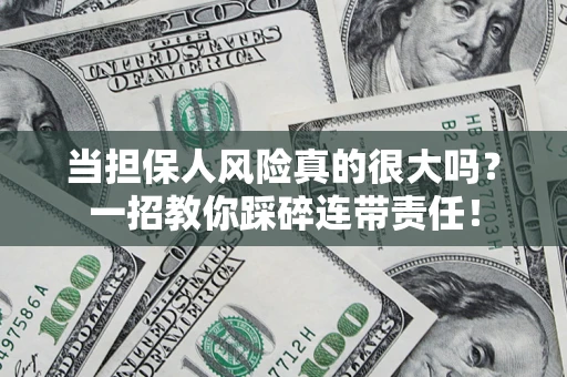 济南当担保人风险真的很大吗？一招教你踩碎连带责任！