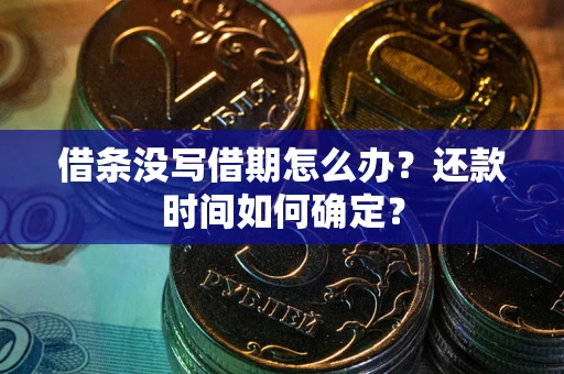 济南借条没写借期怎么办？还款时间如何确定？
