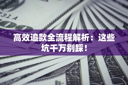 济南高效追款全流程解析：这些坑千万别踩！