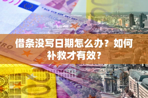 济南借条没写日期怎么办？如何补救才有效？