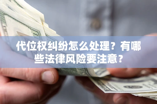 济南代位权纠纷怎么处理？有哪些法律风险要注意？