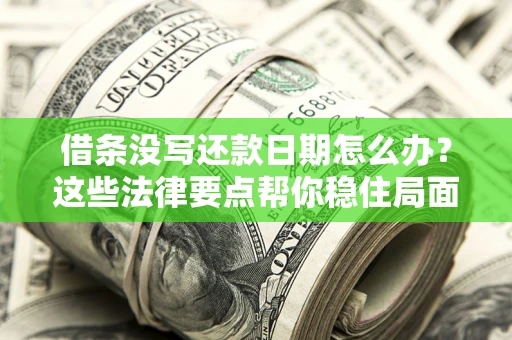 济南借条没写还款日期怎么办？这些法律要点帮你稳住局面