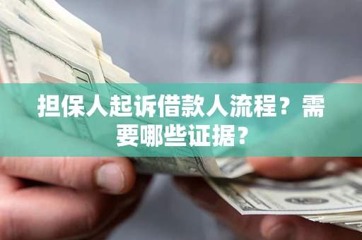 济南担保人起诉借款人流程?需要哪些证据? 济南担保人起诉借款人流程?需要哪些证据?