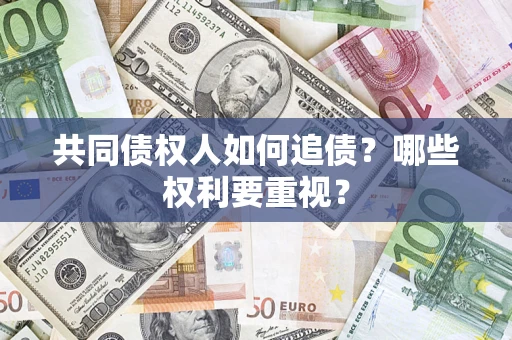 济南共同债权人如何追债？哪些权利要重视？