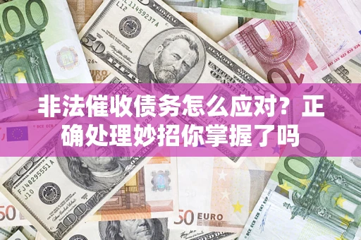济南非法催收债务怎么应对？正确处理妙招你掌握了吗