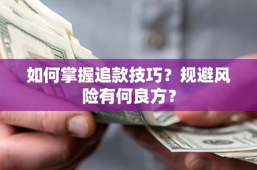 济南如何掌握追款技巧？规避风险有何良方？