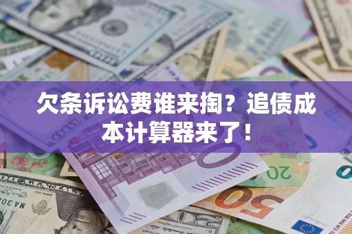 济南欠条诉讼费谁来掏？追债成本计算器来了！