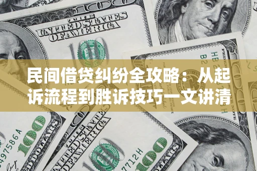 济南民间借贷纠纷全攻略：从起诉流程到胜诉技巧一文讲清