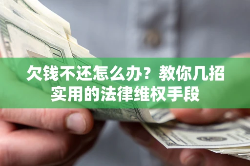 济南欠钱不还怎么办？教你几招实用的法律维权手段