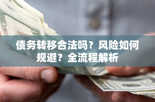 济南债务转移合法吗？风险如何规避？全流程解析