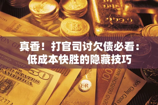 济南真香！打官司讨欠债必看：低成本快胜的隐藏技巧