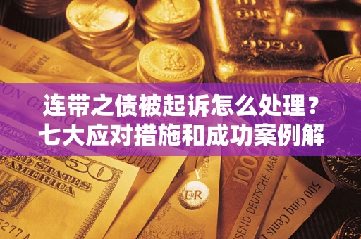 济南连带之债被起诉怎么处理？七大应对措施和成功案例解析