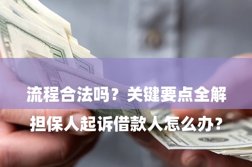 济南

担保人起诉借款人怎么办？流程合法吗？关键要点全解析
