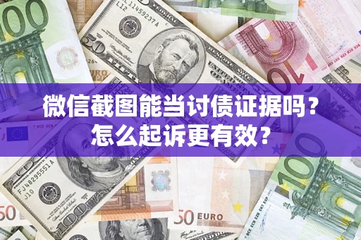 济南微信截图能当讨债证据吗？怎么起诉更有效？