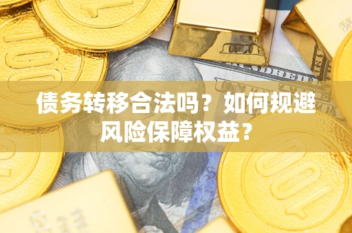 济南债务转移合法吗？如何规避风险保障权益？