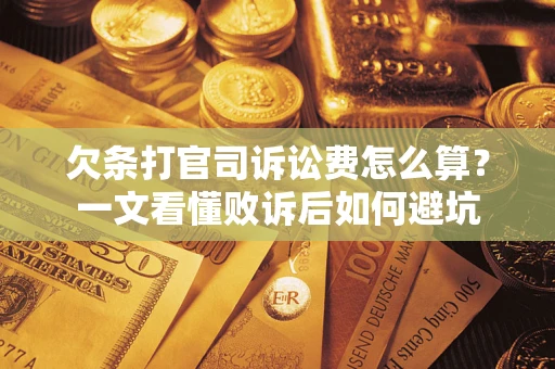 济南欠条打官司诉讼费怎么算？一文看懂败诉后如何避坑