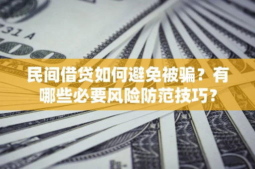 济南民间借贷如何避免被骗？有哪些必要风险防范技巧？
