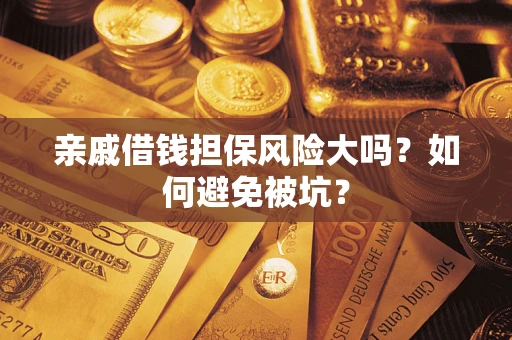济南亲戚借钱担保风险大吗？如何避免被坑？
